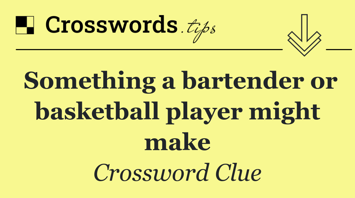 Something a bartender or basketball player might make
