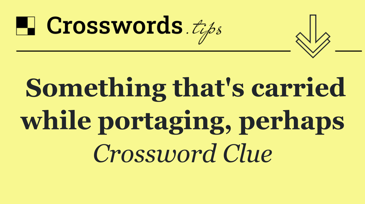Something that's carried while portaging, perhaps