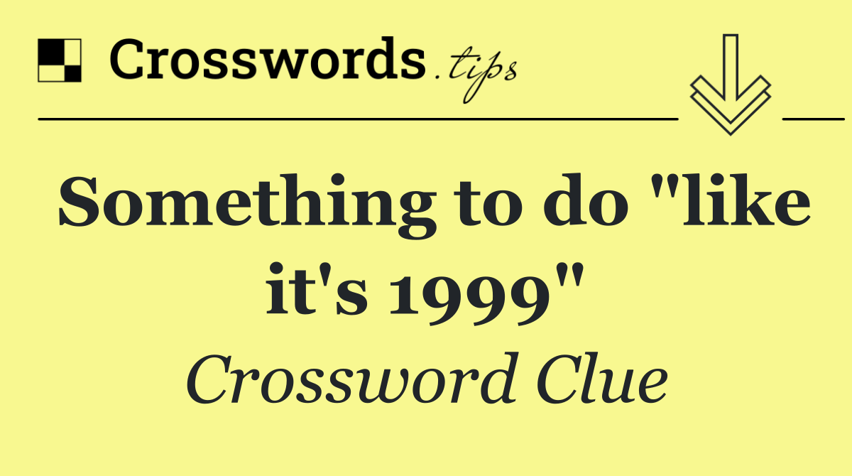 Something to do "like it's 1999"