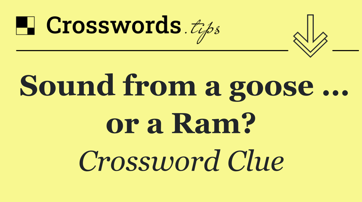 Sound from a goose ... or a Ram?