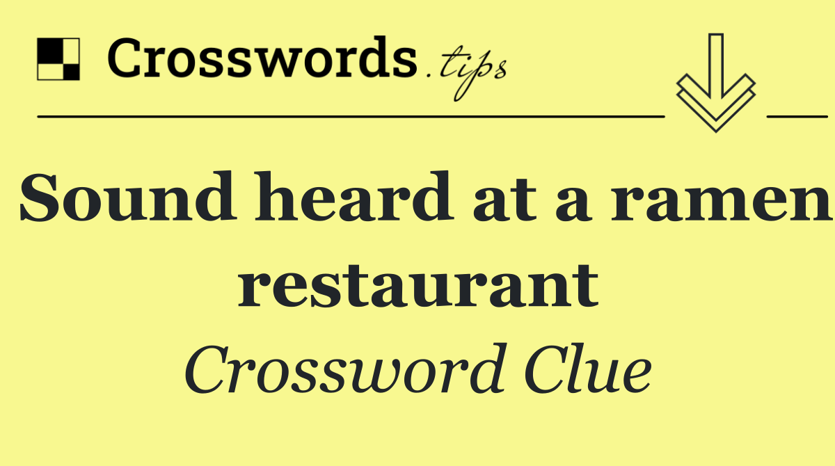 Sound heard at a ramen restaurant