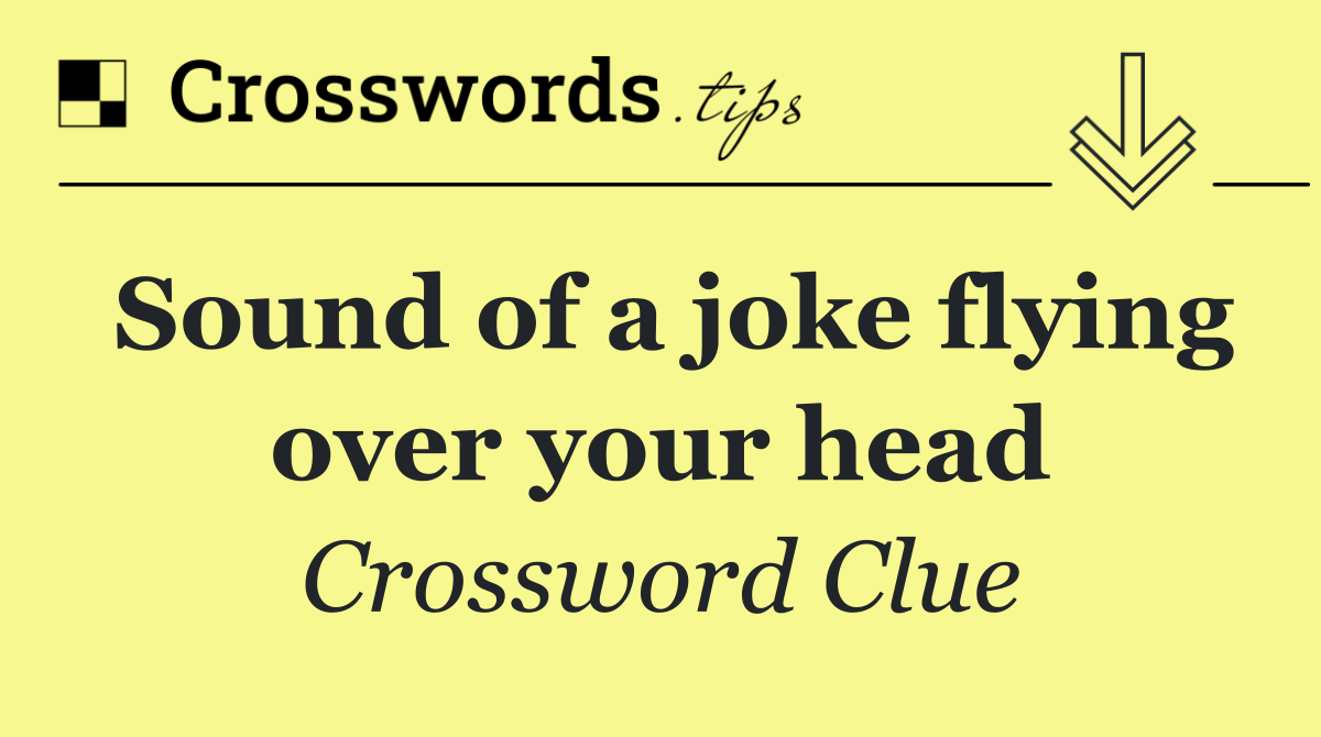 Sound of a joke flying over your head