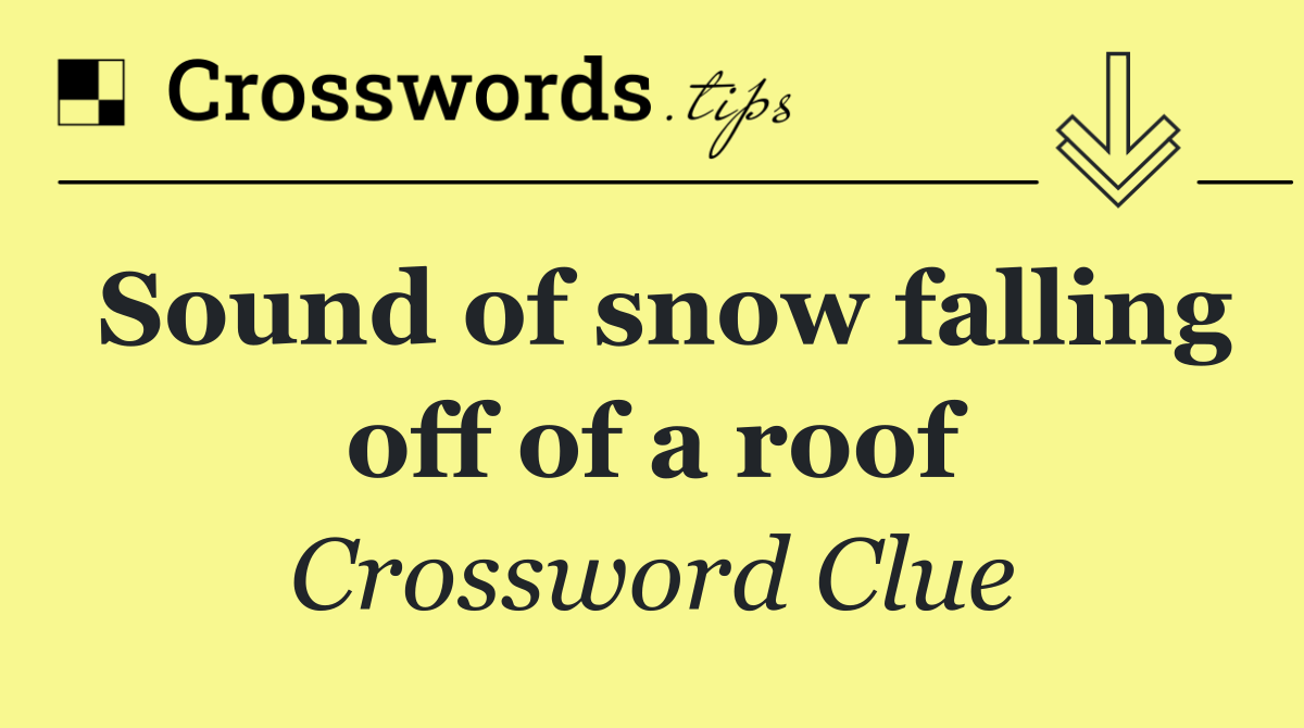 Sound of snow falling off of a roof