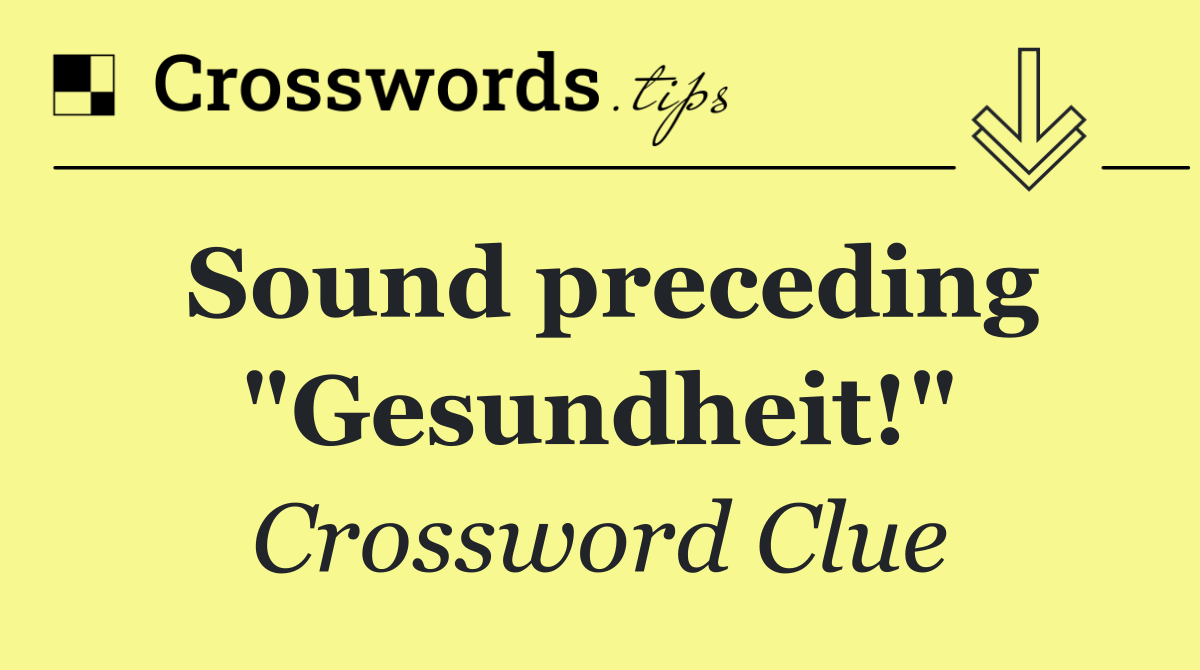 Sound preceding "Gesundheit!"
