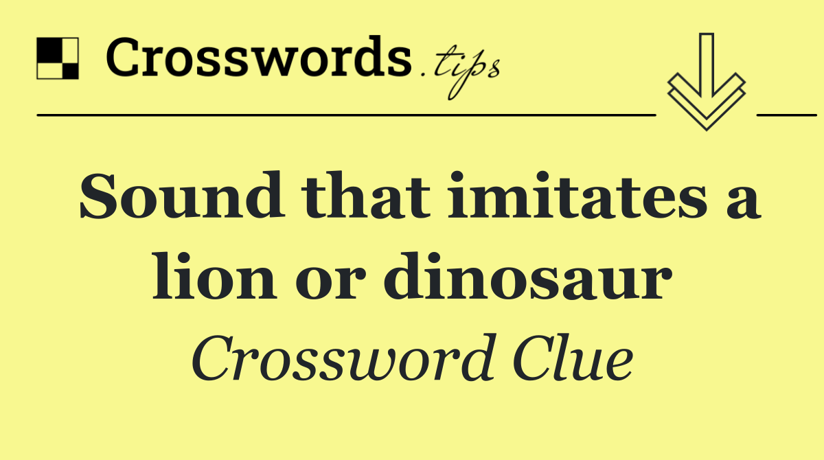 Sound that imitates a lion or dinosaur