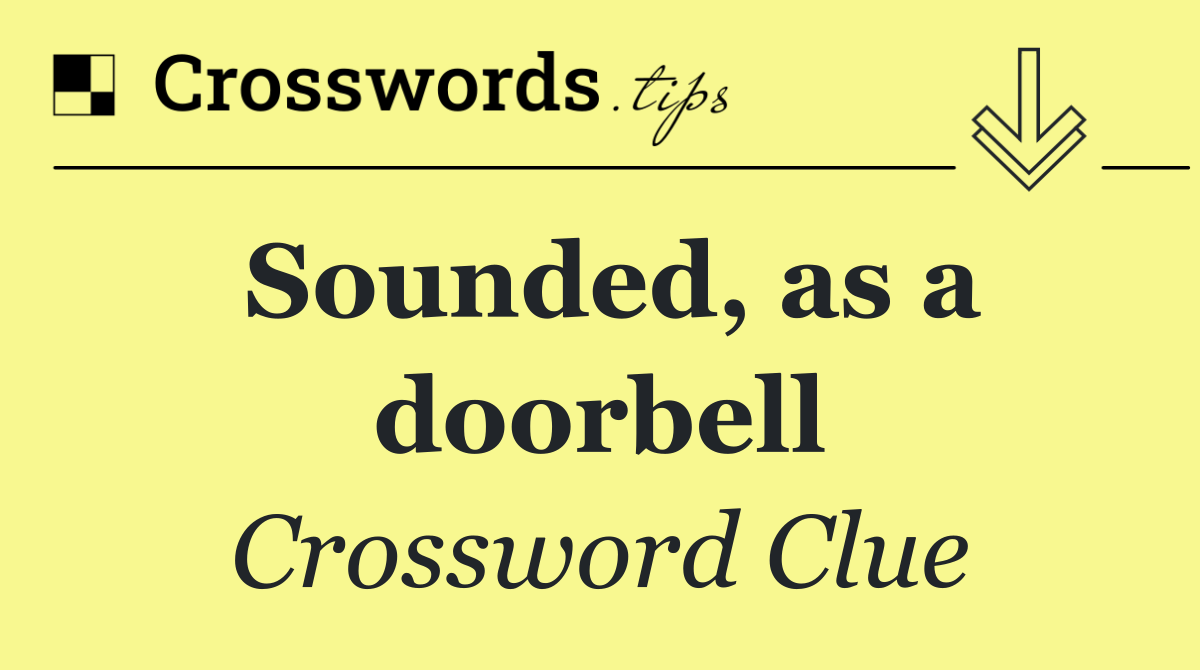 Sounded, as a doorbell