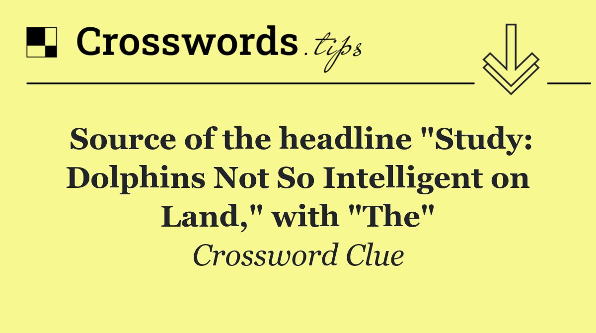 Source of the headline "Study: Dolphins Not So Intelligent on Land," with "The"