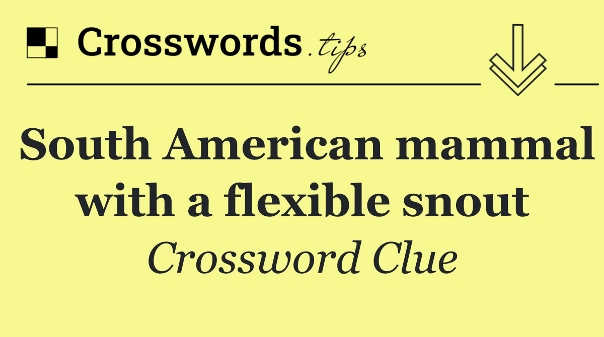 South American mammal with a flexible snout