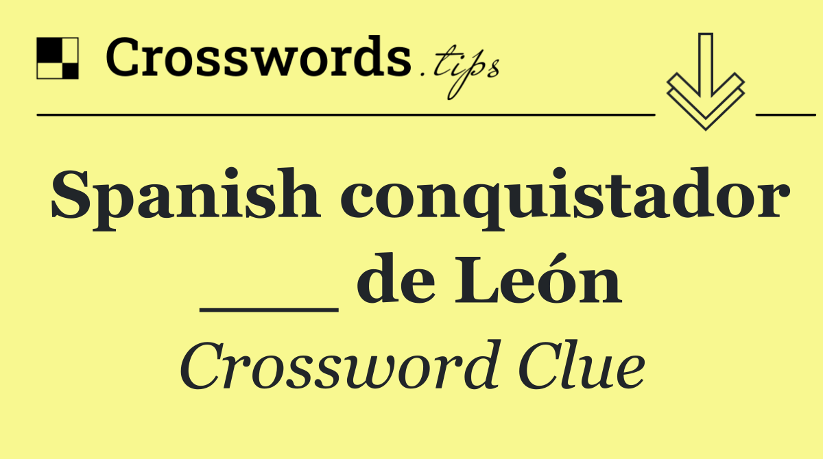 Spanish conquistador ___ de León