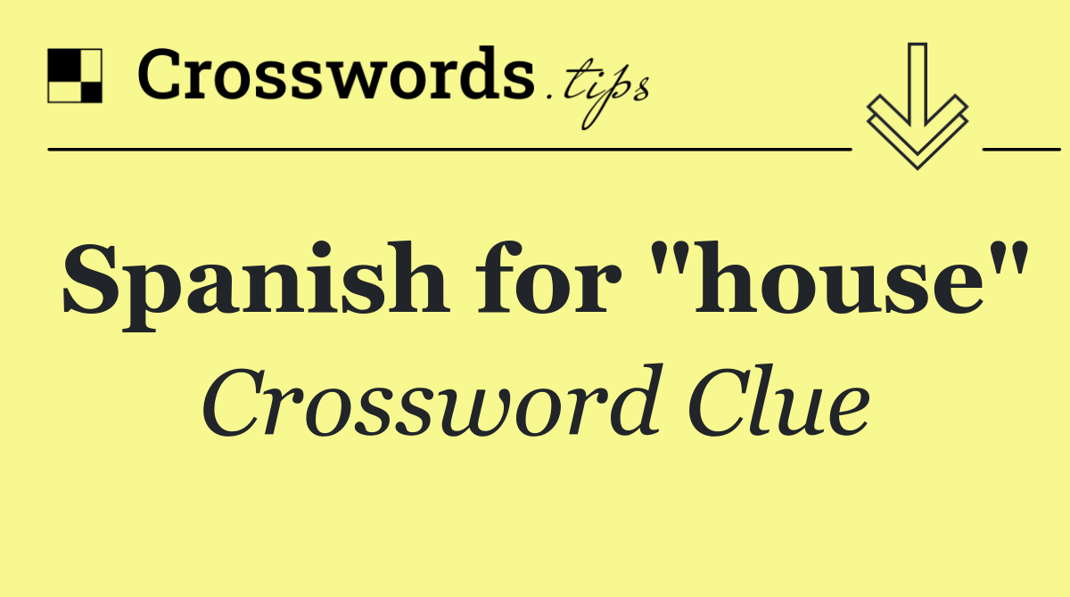 Spanish for "house"