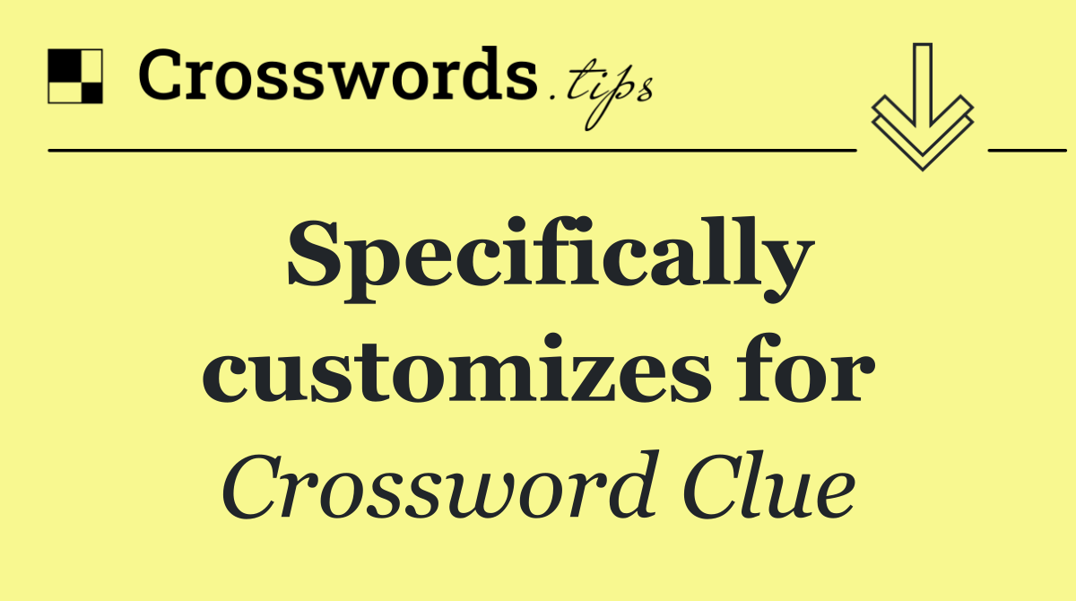 Specifically customizes for