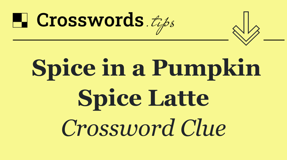 Spice in a Pumpkin Spice Latte