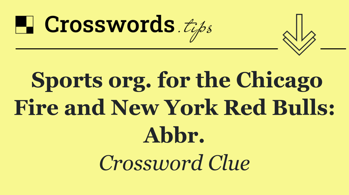 Sports org. for the Chicago Fire and New York Red Bulls: Abbr.