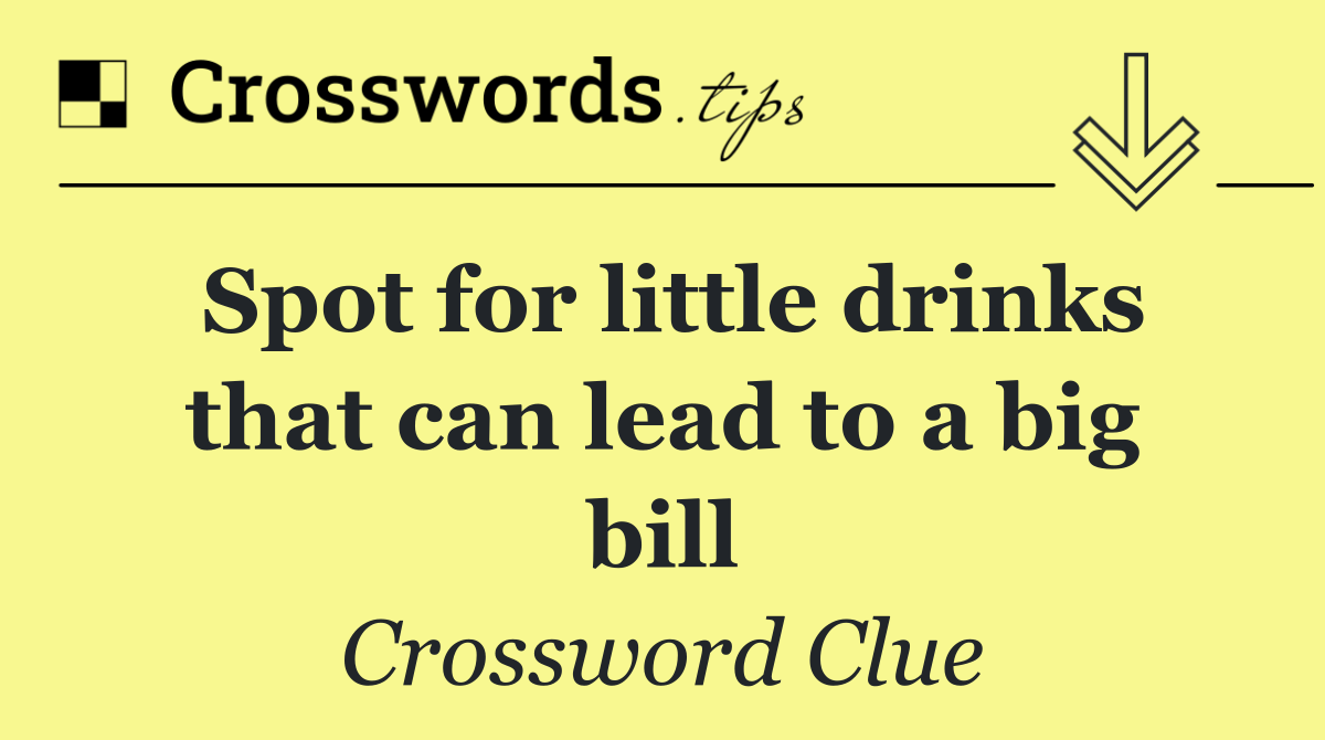 Spot for little drinks that can lead to a big bill
