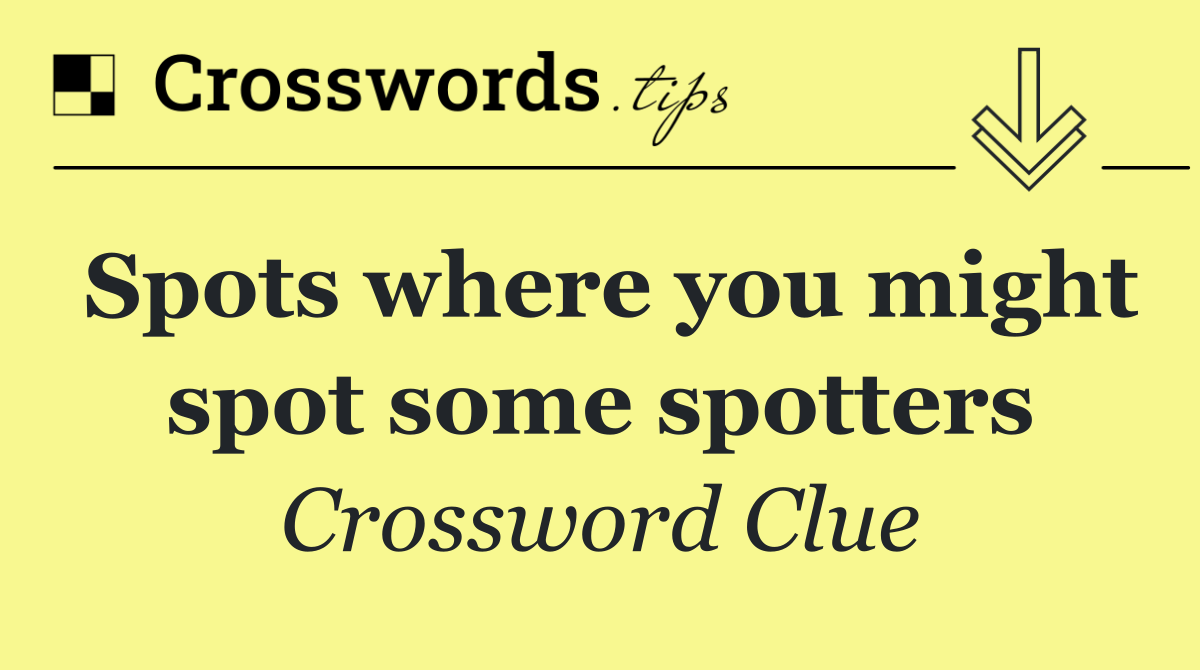 Spots where you might spot some spotters