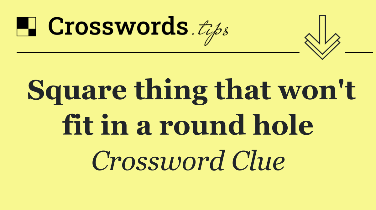 Square thing that won't fit in a round hole