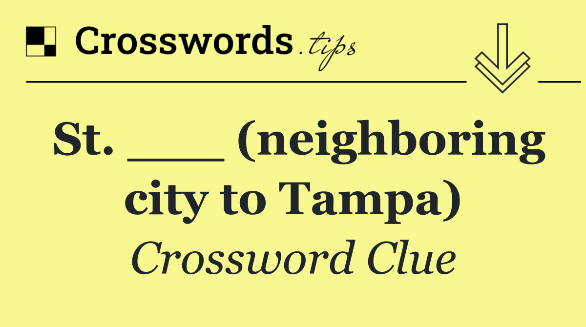 St. ___ (neighboring city to Tampa)