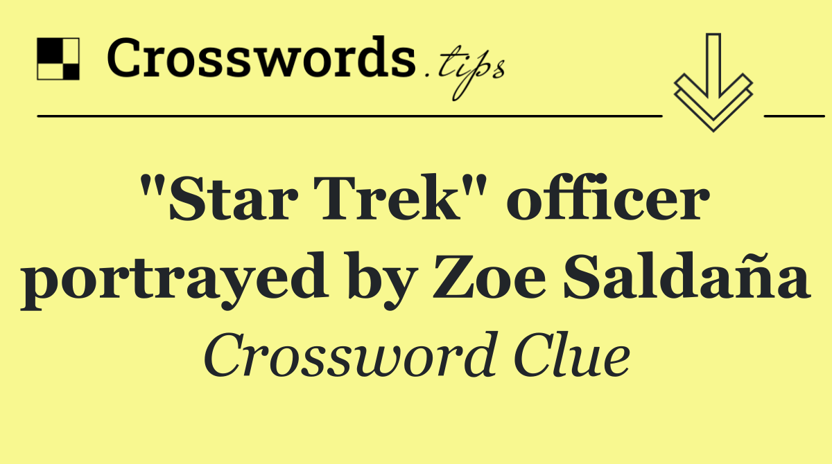 "Star Trek" officer portrayed by Zoe Saldaña