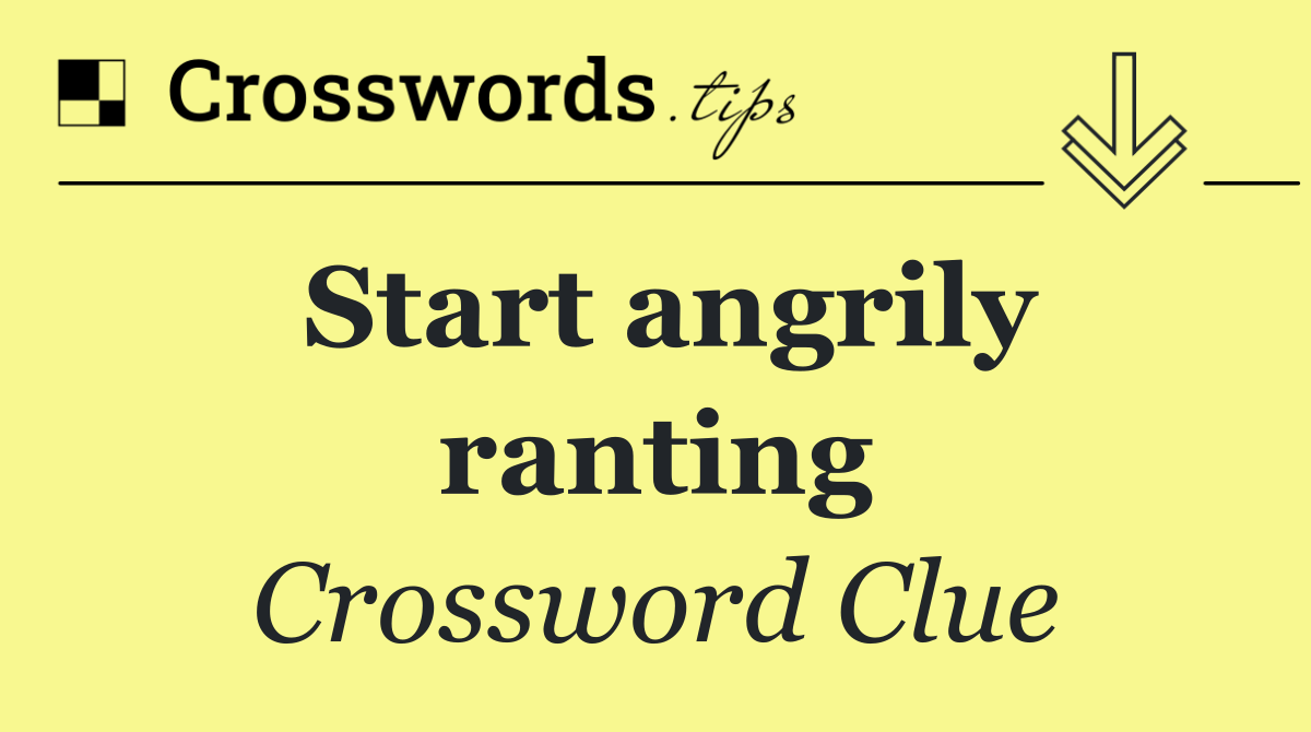 Start angrily ranting