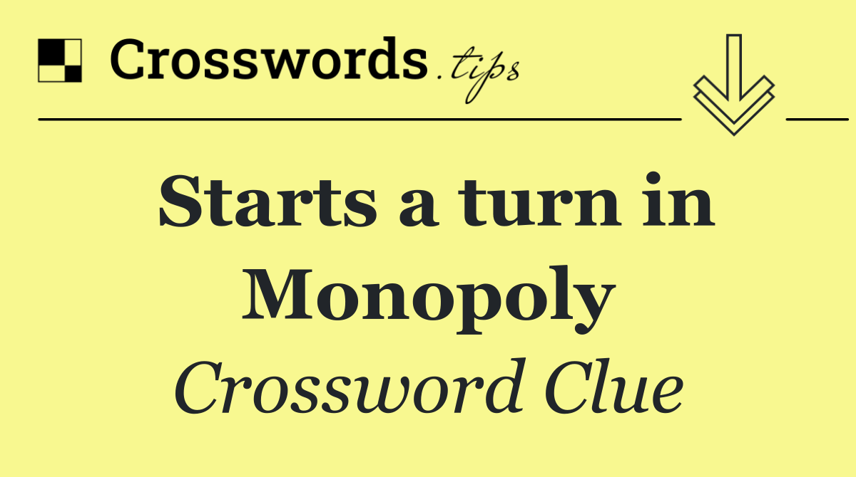 Starts a turn in Monopoly