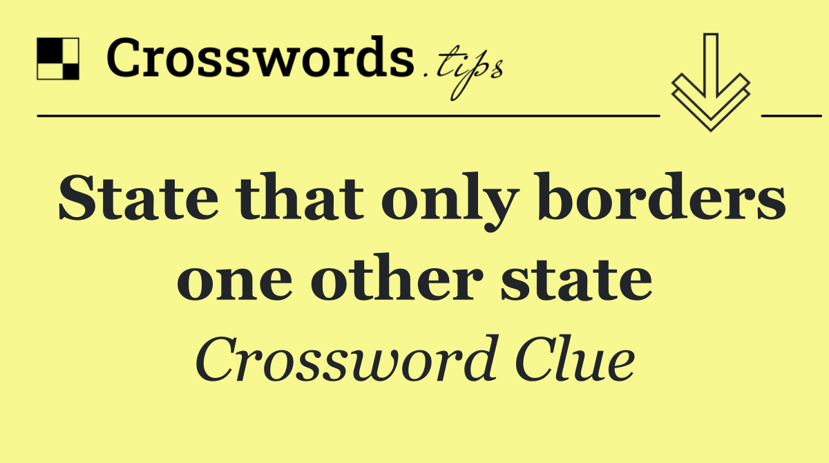State that only borders one other state