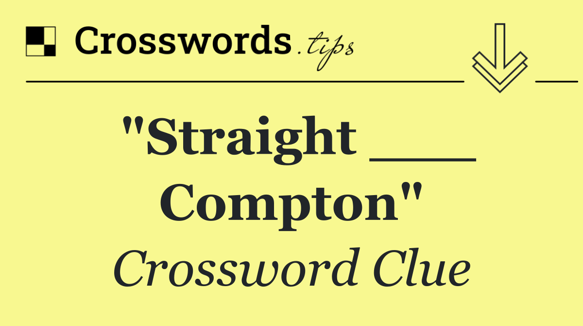 "Straight ___ Compton"