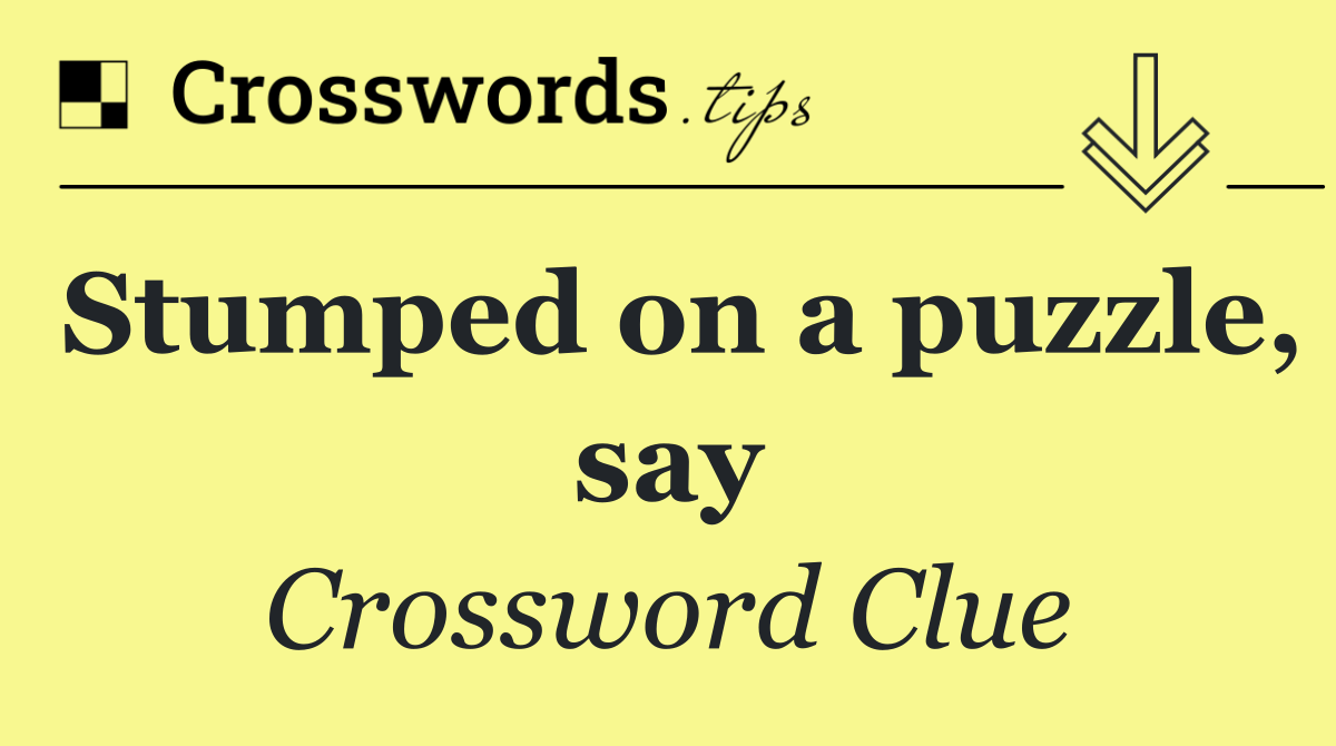 Stumped on a puzzle, say