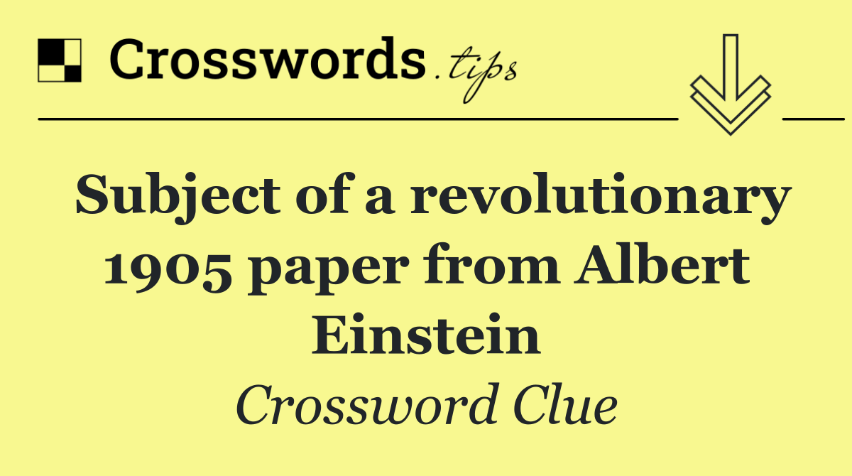 Subject of a revolutionary 1905 paper from Albert Einstein