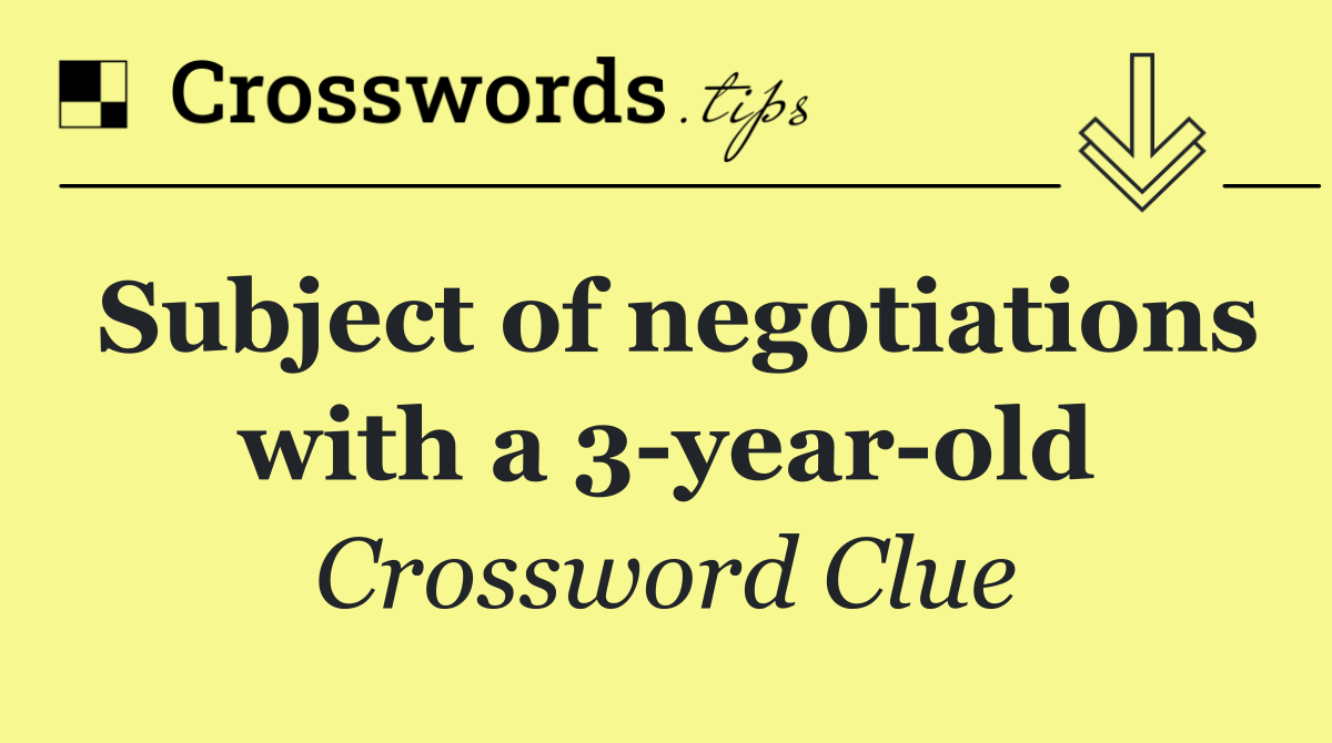 Subject of negotiations with a 3 year old