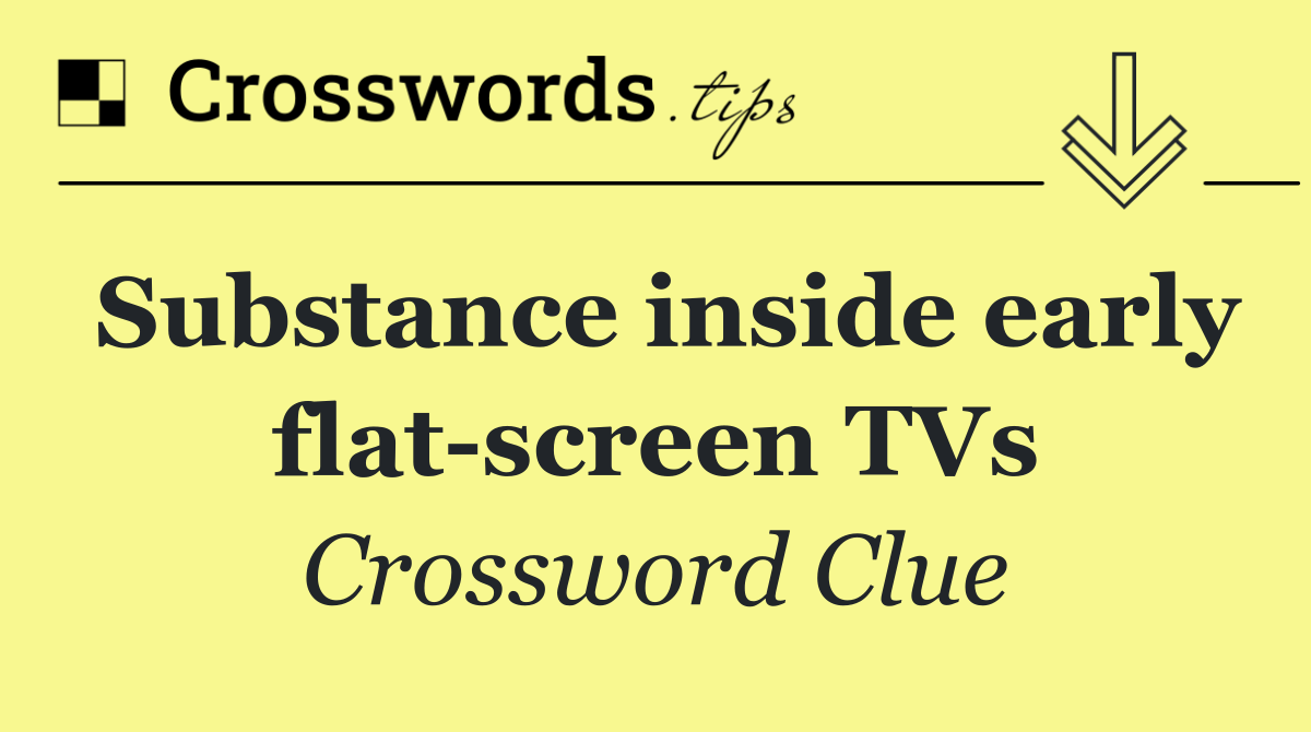 Substance inside early flat screen TVs