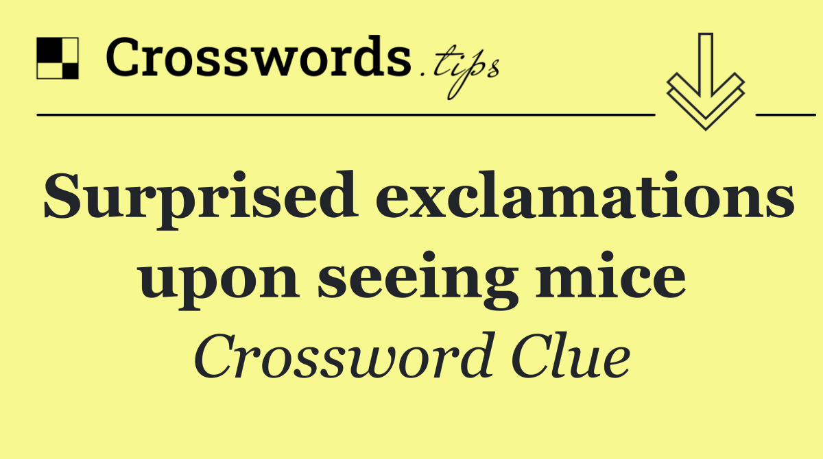 Surprised exclamations upon seeing mice
