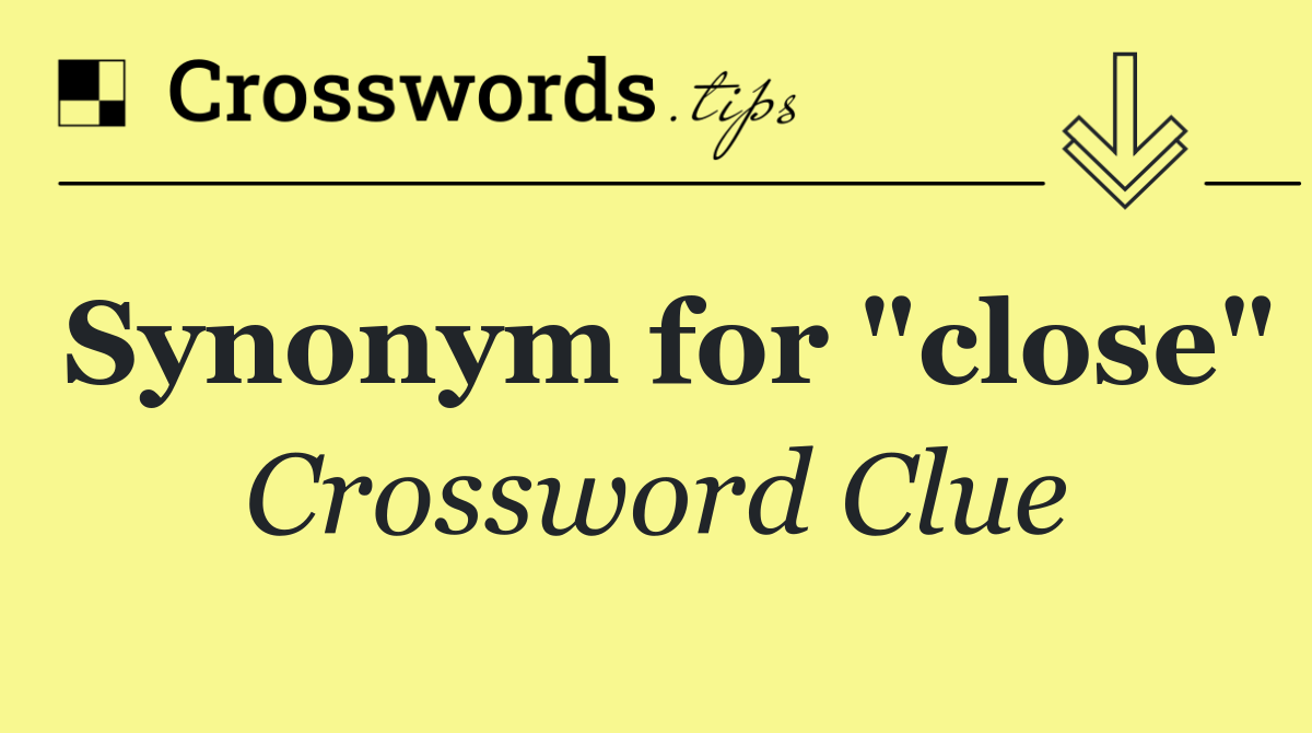 Synonym for "close"
