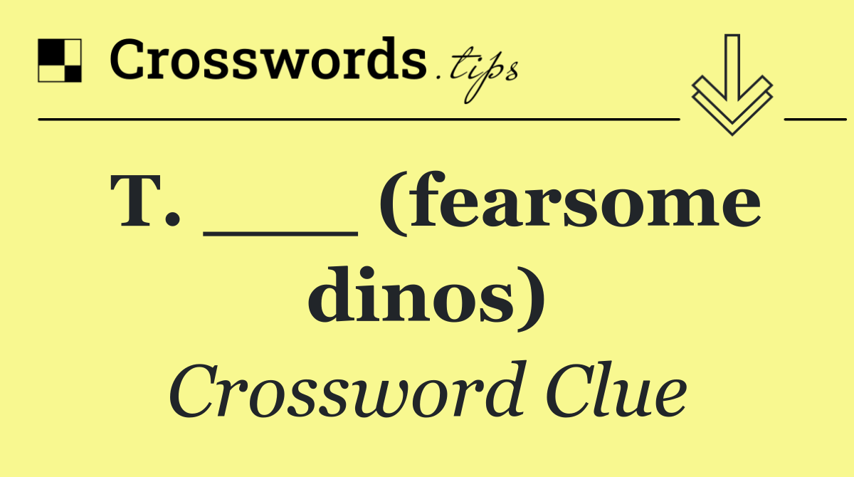 T. ___ (fearsome dinos)