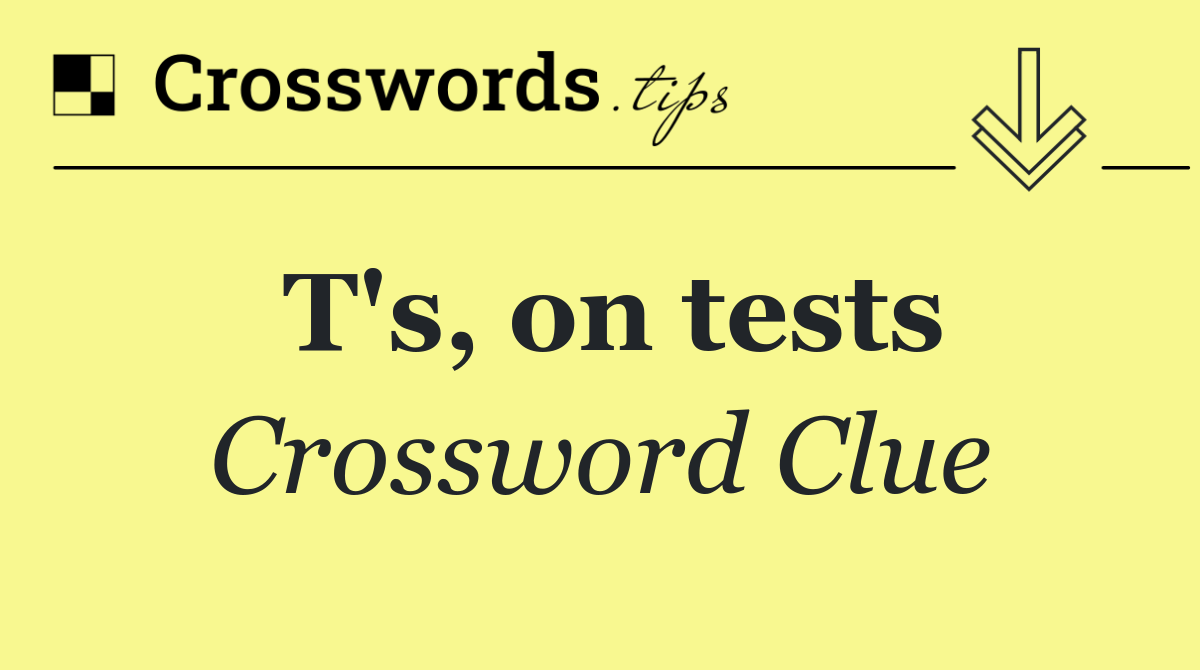 T's, on tests