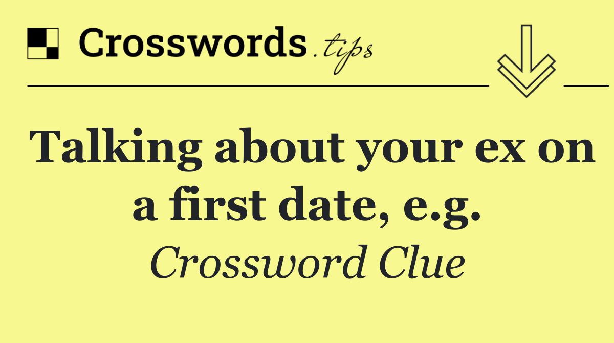 Talking about your ex on a first date, e.g.