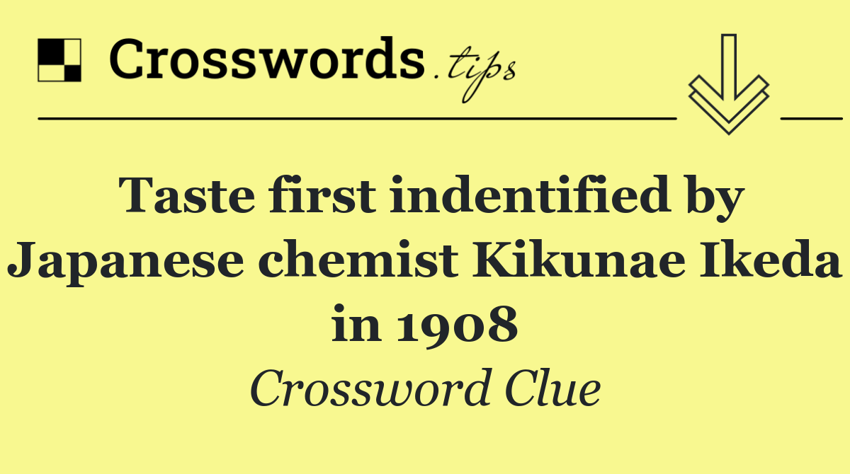 Taste first indentified by Japanese chemist Kikunae Ikeda in 1908