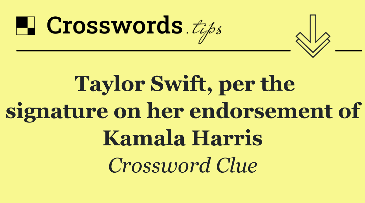 Taylor Swift, per the signature on her endorsement of Kamala Harris