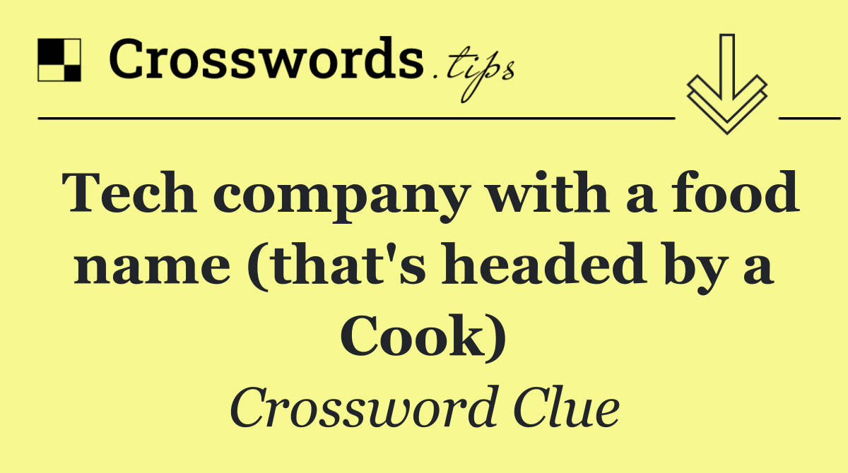 Tech company with a food name (that's headed by a Cook)