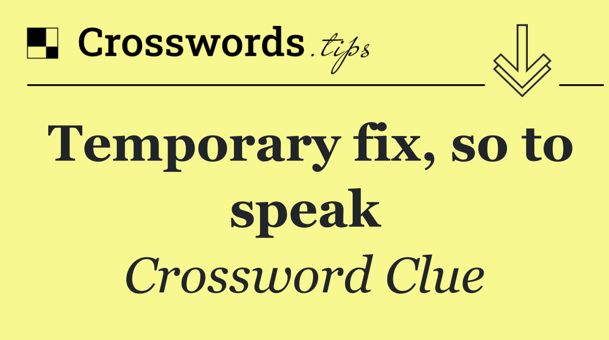 Temporary fix, so to speak