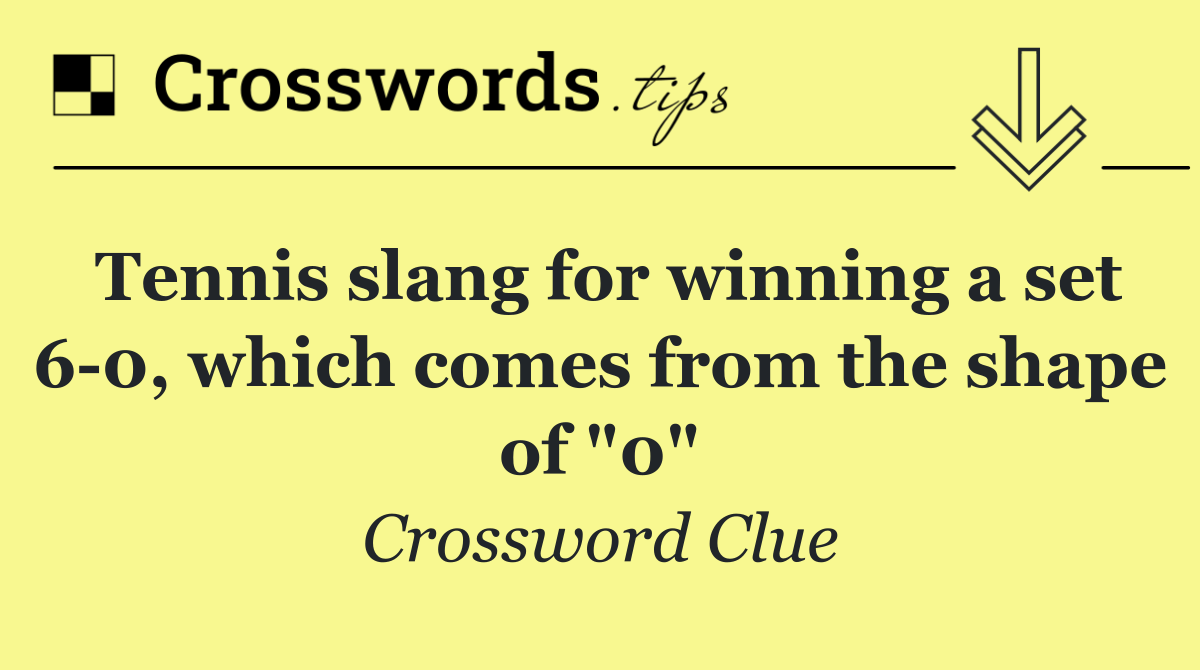 Tennis slang for winning a set 6 0, which comes from the shape of "0"