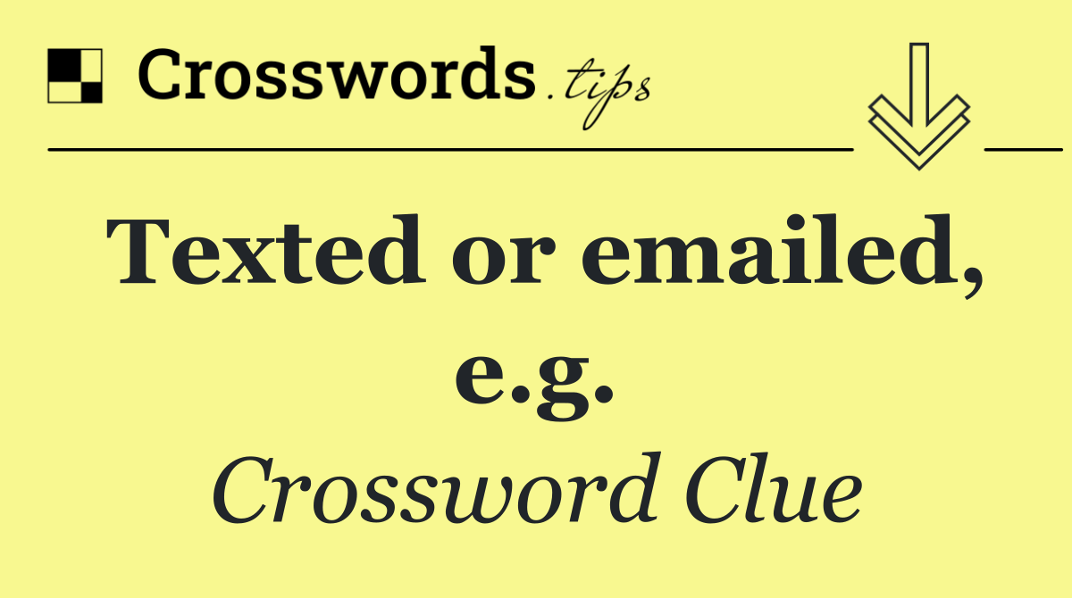 Texted or emailed, e.g.