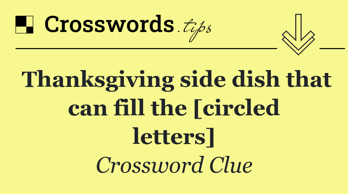 Thanksgiving side dish that can fill the [circled letters]
