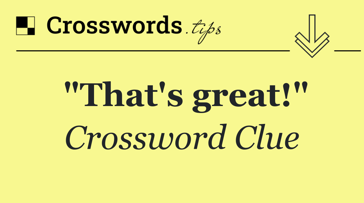 "That's great!"