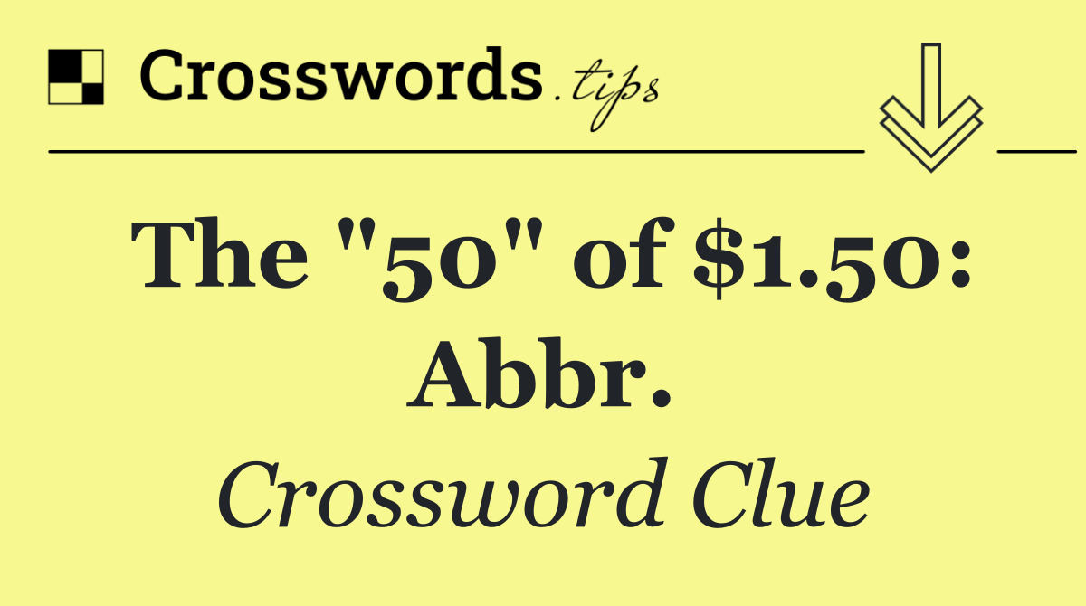 The "50" of $1.50: Abbr.