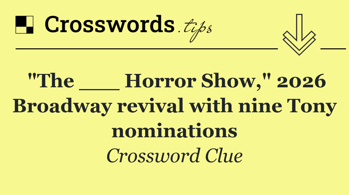 "The ___ Horror Show," 2026 Broadway revival with nine Tony nominations