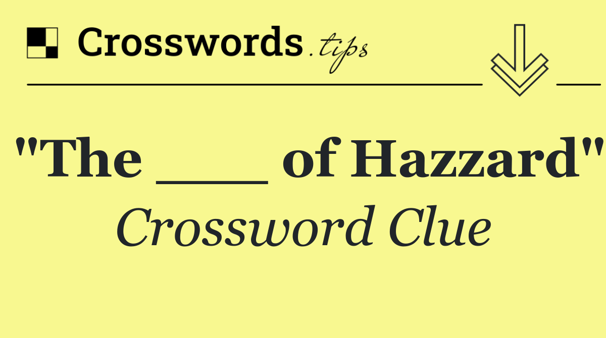 "The ___ of Hazzard"