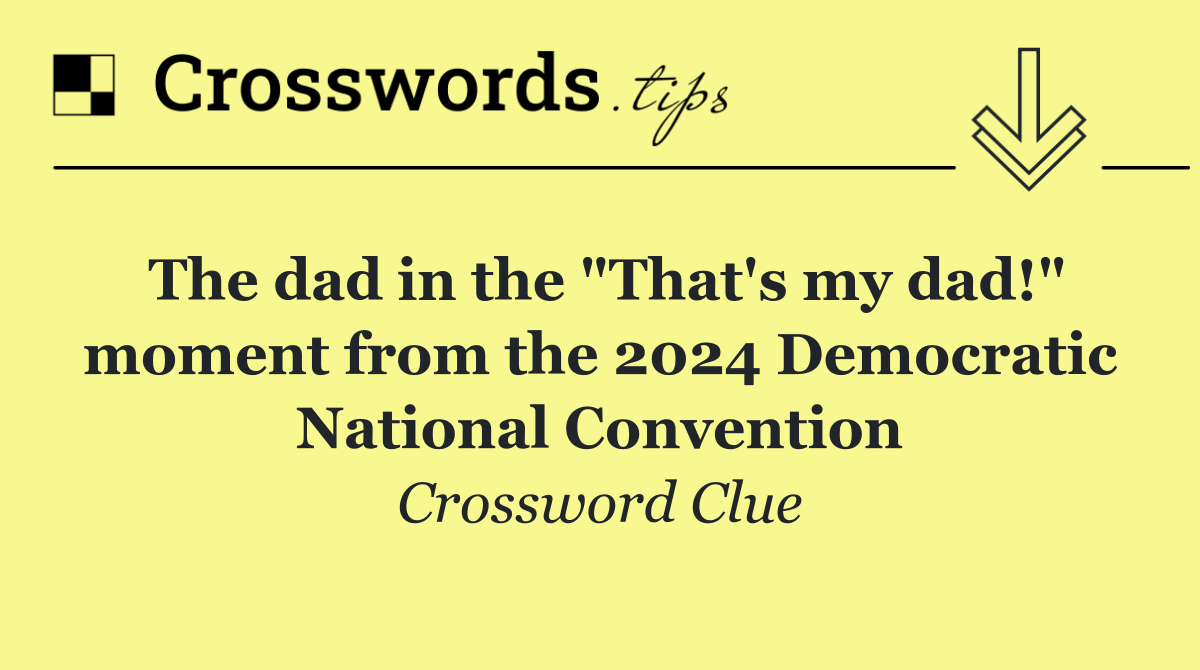 The dad in the "That's my dad!" moment from the 2024 Democratic National Convention