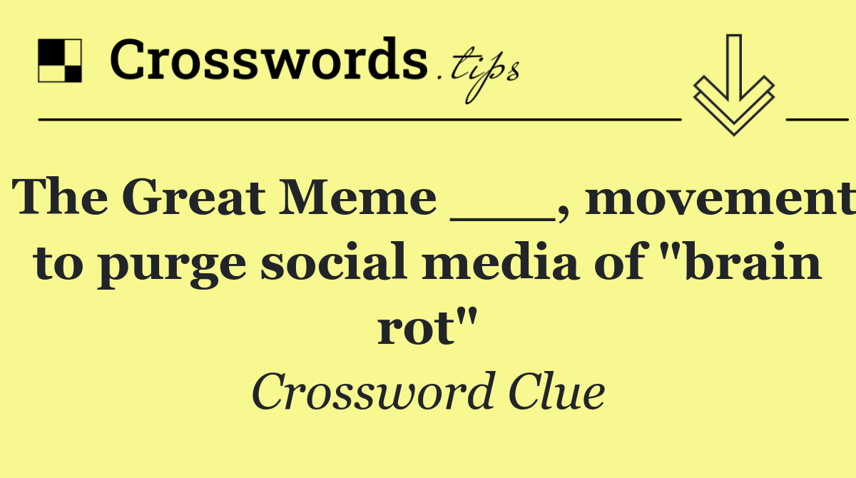 The Great Meme ___, movement to purge social media of "brain rot"