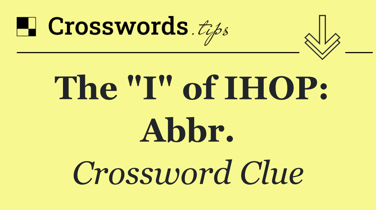 The "I" of IHOP: Abbr.