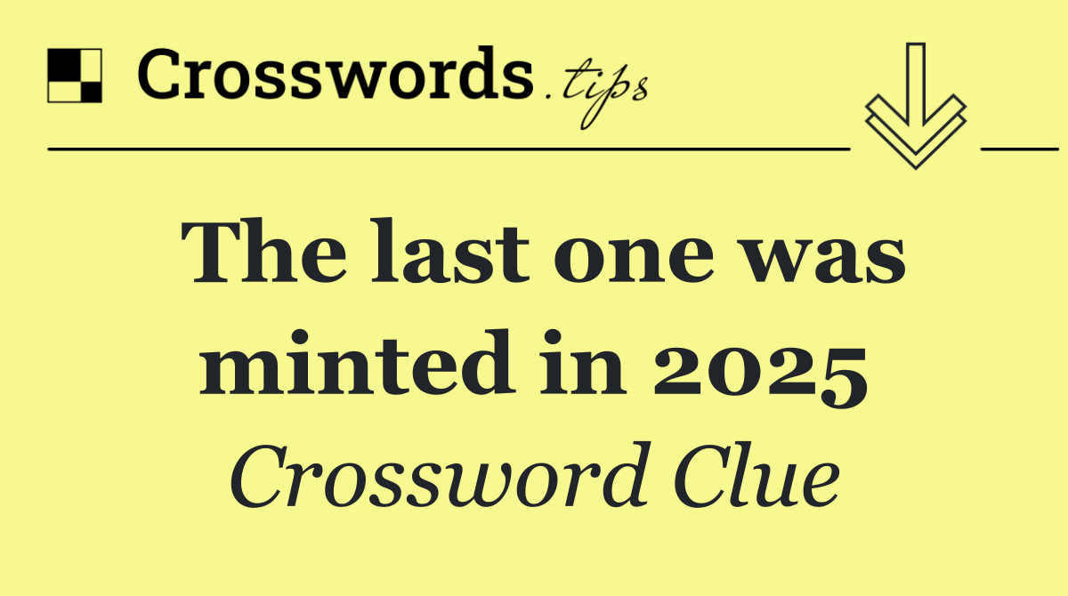 The last one was minted in 2025